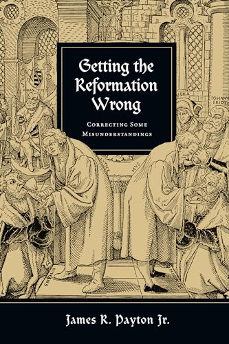Getting the Reformation Wrong: Correcting Some Misunderstandings