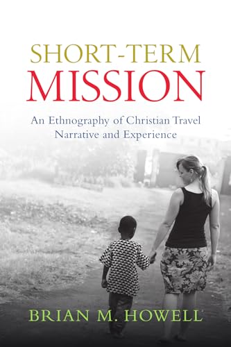 Short-Term Mission : An Ethnography of Christian Travel Narrative and Experience
Short-Term Mission : An Ethnography of Christian Travel Narrative and Experience