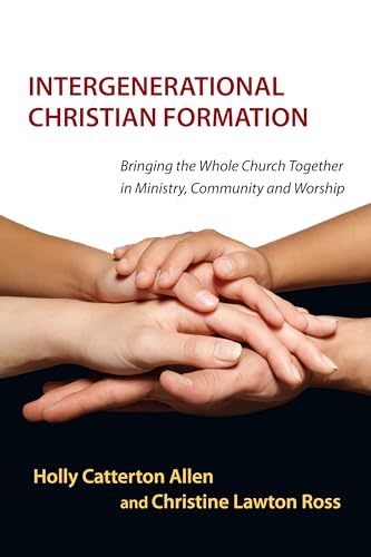Intergenerational Christian Formation: Bringing the Whole Church Together in Ministry, Community and Worship
Intergenerational Christian Formation: Bringing the Whole Church Together in Ministry, Community and Worship