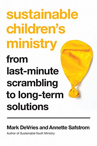 Sustainable Children`s Ministry â" From Lastâ"Minute Scrambling to Longâ"Term Solutions