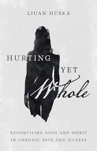 Hurting Yet Whole: Reconciling Body and Spirit in Chronic Pain and Illness
Hurting Yet Whole: Reconciling Body and Spirit in Chronic Pain and Illness