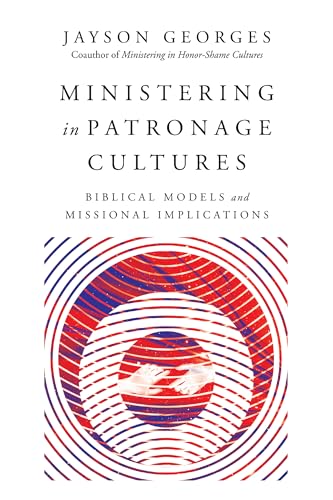 Ministering in Patronage Cultures : Biblical Models and Missional Implications
Ministering in Patronage Cultures : Biblical Models and Missional Implications