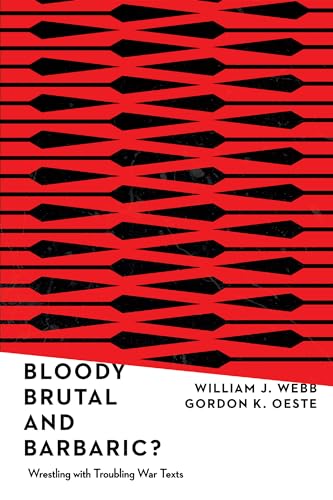 Bloody, Brutal, and Barbaric Wrestling with Troubling War Texts