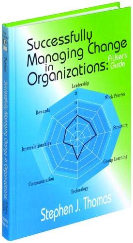 Successfully Managing Change in Organizations: A User's Guide