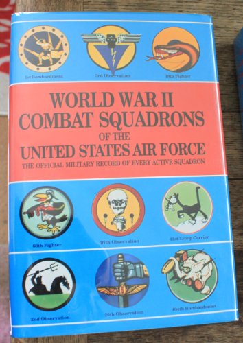 World War II Combat Squadrons of the United States Air Force: The Official Military Record of Eve...