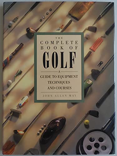 COMPLETE BOOK OF GOLF A Guide to Equipment, Techniques and Courses