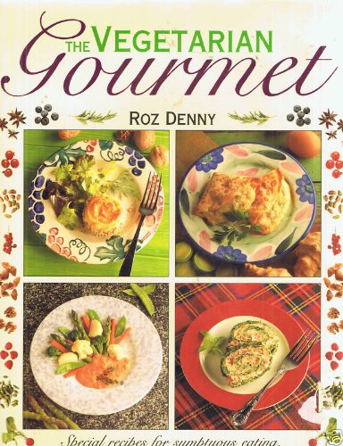 The Vegetarian Gourmet: Special Recipes for Sumptuous Eating, With over 85 Irresistible Dishes fr...
