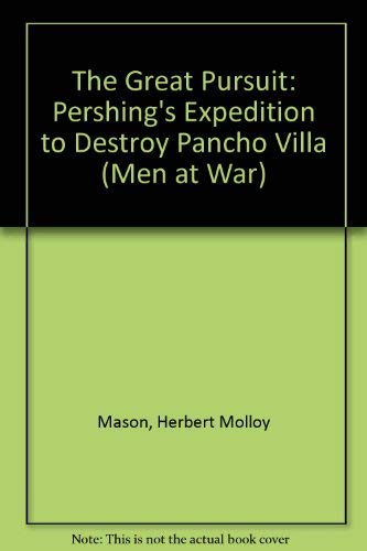 The Great Pursuit. Pershing's Expedition to Destroy Pancho Villa.
