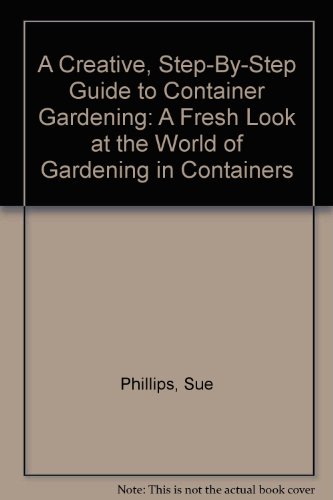 A Creative, Step-By-Step Guide to Container Gardening: A Fresh Look at the World of Gardening in ...