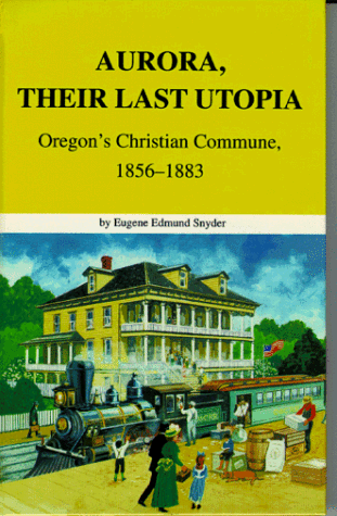 Aurora, Their Last Utopia: Oregons Christian Commune, 1856-1883