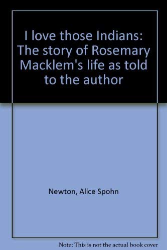 I LOVE THOSE INDIANS; THE STORY OF ROSEMARY MACKLEM'S LIFE AS TOLD TO THE AUTHOR
