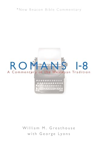 NBBC, Romans 1-8: A Commentary in the Wesleyan Tradition (New Beacon Bible Commentary)