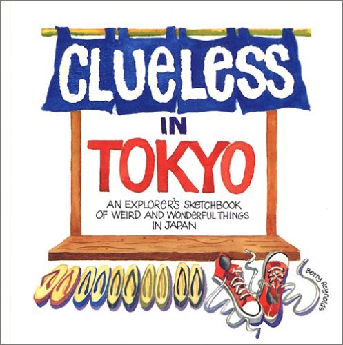 Clueless In Tokyo: Explorer's Sketchbook Of Weird And Wonderful Things In Japan