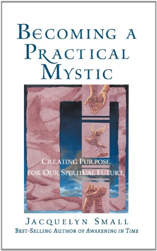 Becoming a Practical Mystic: Creating Purpose for Our Spiritual Future
Becoming a Practical Mystic: Creating Purpose for Our Spiritual Future