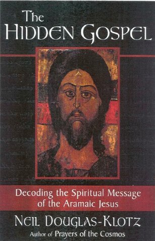 The Hidden Gospel: Decoding the Spiritual Message of the Aramaic Jesus