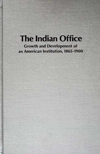 The Indian Office: Growth and development of American institution, 1865-1900 (Studies in American...