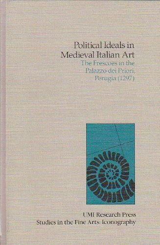 Political Ideals in Medieval Italian Art: The Frescoes in the Palazzo Dei Priori, Perugia 1297