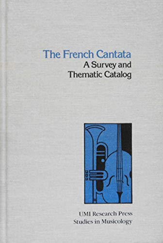 The French Cantata: A Survey and Thematic Catalog (Studies in Musicology, 51)