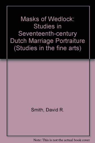 Masks of Wedlock: Studies in Seventeenth-century Dutch Marriage Portraiture