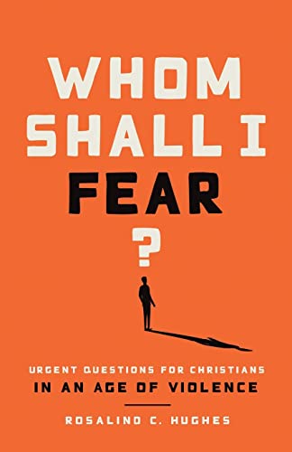 Whom Shall I Fear: Urgent Questions for Christians in an Age of Violence