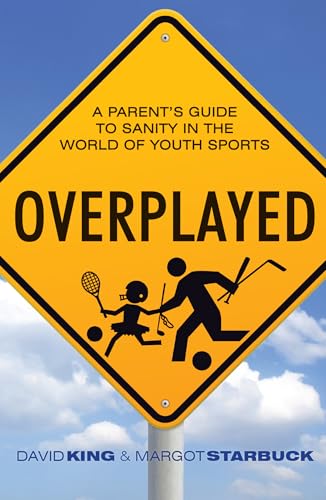 Overplayed: A Parent's Guide to Sanity in the World of Youth Sports