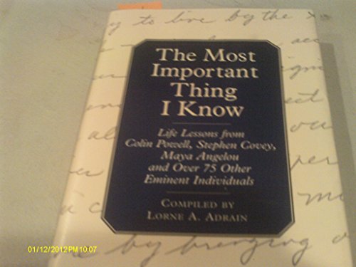 The Most Important Thing I Know: Life Lessons fromColin Powell, Stephen Covey, Maya Angleou and 1...