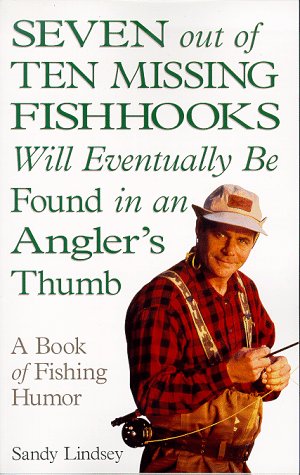 Seven Out of Ten Missing Fishhooks Will Eventually Be Found in an Angler's Thumb: A Fishing Humor...