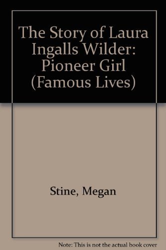 The Story of Laura Ingalls Wilder: Pioneer Girl (Famous Lives)
