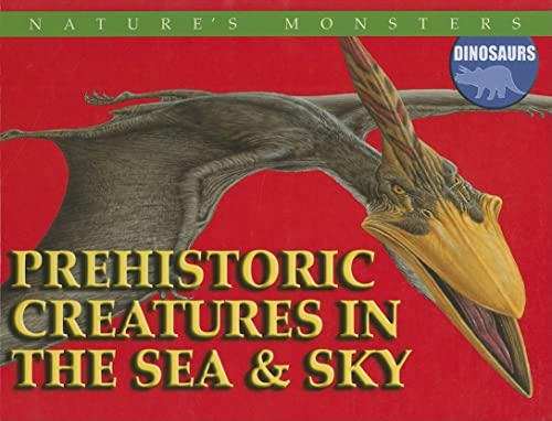 Prehistoric Creatures in the Sea & Sky (Nature's Monsters: Dinosaurs)