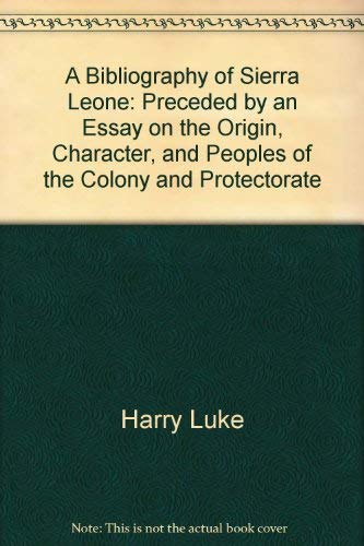 A Bibliography of Sierra Leone: Preceded by an Essay on the Origin, Character, and Peoples of the...