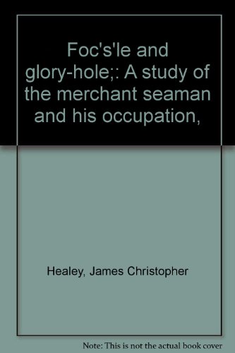 Foc's'le and Glory-Hole: A Study of the Merchant Seaman and His Occupation