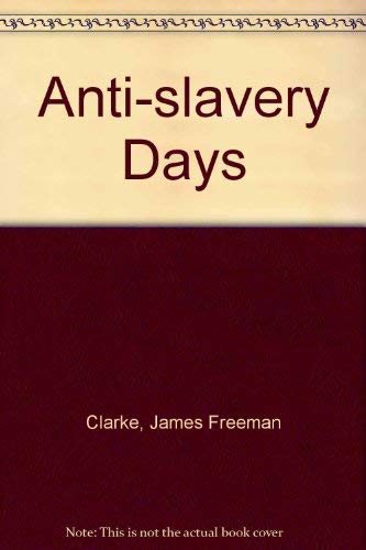 Anti-Slavery Days. A Sketch of the Struggle Which Ended in the Abolition of Slavery in the United...