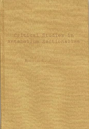 Critical Studies in Antebellum Sectionalism : Essays in American Political and Economic History (...