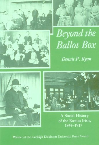 Beyond the Ballot Box: A Social History of the Boston Irish, 1845-1917 (SIGNED)