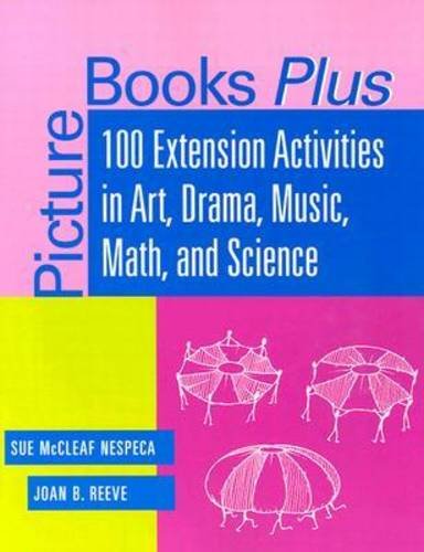 PICTURE BOOKS PLUS: 100 Extension Activities in Art, Drama, Music, Math and Science