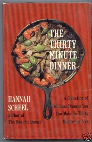 The Thirty Minute Dinner A Collection of Delicious Dinners You Can Make in Thirty Minutes or Less