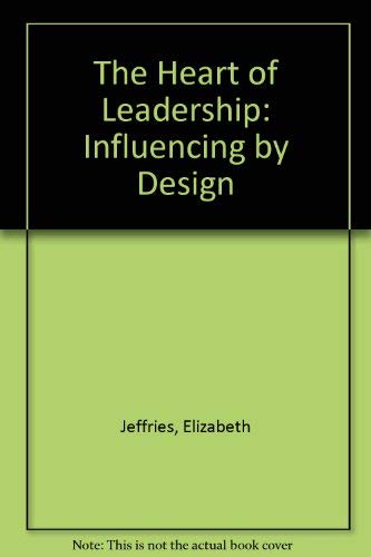 The Heart of Leadership: Influencing By Design