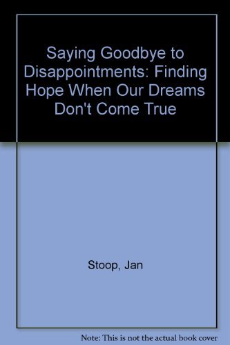 Saying Goodbye to Disappointments: Finding Hope When Our Dreams Don't Come True