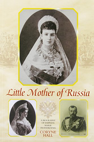 Little Mother of Russia A Biography of Empress Marie Fedorovna