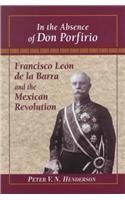 In The Absence of Don Porfirio: Francisco León De La Barra and the Mexican Revolution