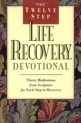 The Twelve Step Life Recovery Devotional: Thirty Meditations from Scripture for Each Step in Reco...