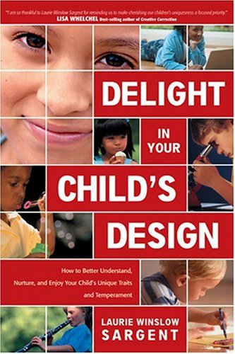 Delight In Your Child's Design : How to Better Understand, Nuture, and Enjoy Your Child's Traits ...
