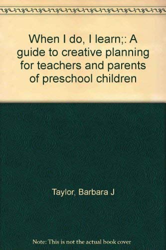 WHEN I DO, I LEARN; A GUIDE TO CREATIVE PLANNING FOR TEACHERS AND PARENTS OF PRESCHOOL CHILDREN