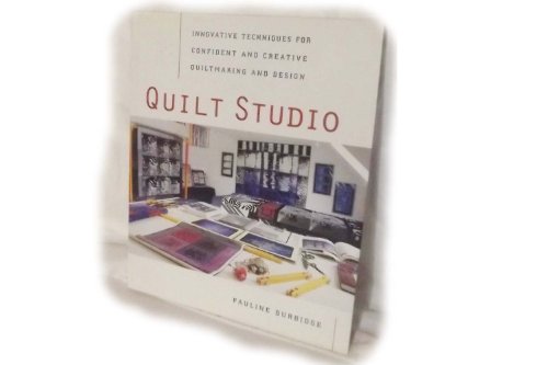 Quilt Studio : Innovative Techniques for Confident and Creative Quiltmaking and Design