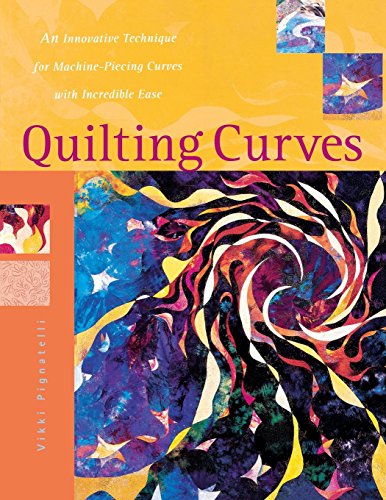 Quilting Curves : An Innovative Technique for Machine-Piecing Curves with Incredible Ease