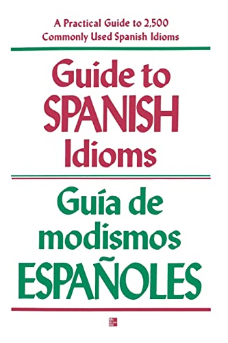 Guide to Spanish Idioms: a Practical Guide to 2500 Spanish Idioms Guia De Modismos Espanoles