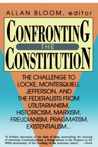 Confronting the Constitution: The Challenge to Locke, Montesquieu, Jefferson, and the Federalists...