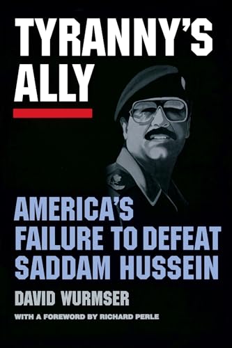 Tyranny's Ally: America's Failure to Defeat Saddam Hussein