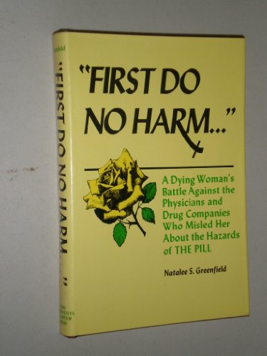 First Do No Harm. : A Dying Woman's Battle Against the Physicians and Drug Companies Who Misled H...