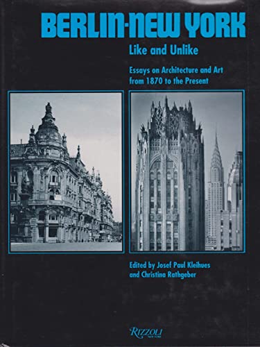 Berlin - New York: Like and Unlike - Essays on Architecture and Art from 1870 to the Present